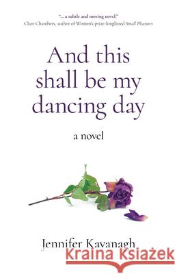 And this shall be my dancing day: a novel Jennifer Kavanagh 9781803412450 John Hunt Publishing - książka