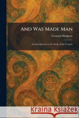 And Was Made Man: An Introduction to the Study of the Gospels Leonard Hodgson 9781025277639 Tradd Street Press - książka