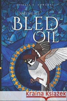 And We All Bled Oil Abigail C Edwards 9780578335827 Abigail C. Edwards - książka