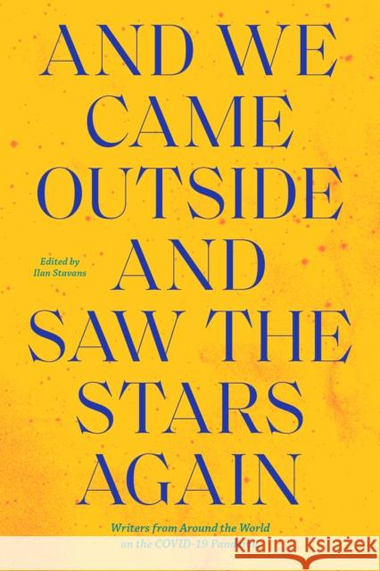 And We Came Outside and Saw the Stars Again: Writers from Around the World on the Covid-19 Pandemic Ilan Stavans 9781632063021 Restless Books - książka