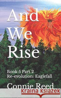 And We Rise: Book 5 Part 2 of Re-evolution: Eaglefall Connie Reed   9798801623993 Independently Published - książka