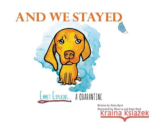 And We Stayed: Emmet Explains A Quarantine Katie Byrd, Nhan Le, Katie Byrd 9781662902789 Gatekeeper Press - książka