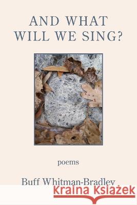 And What Will We Sing? Buff Whitman-Bradley 9781639801619 Kelsay Books - książka