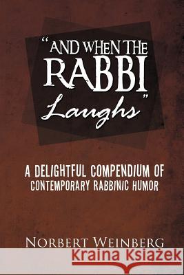 ''And When the Rabbi Laughs'': A Delightful Compendium of Contemporary Rabbinic Humor Weinberg, Norbert 9781465357700 Xlibris Corporation - książka