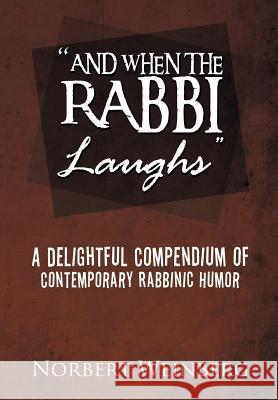 ''And When the Rabbi Laughs'': A Delightful Compendium of Contemporary Rabbinic Humor Weinberg, Norbert 9781465357717 Xlibris Corporation - książka