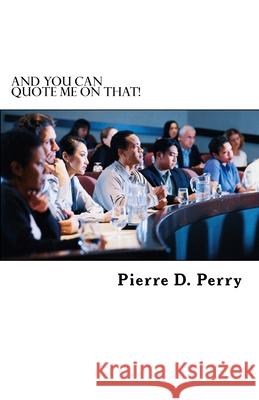 And You Can Quote Me On That! Pierre D. Perry 9781979302135 Createspace Independent Publishing Platform - książka