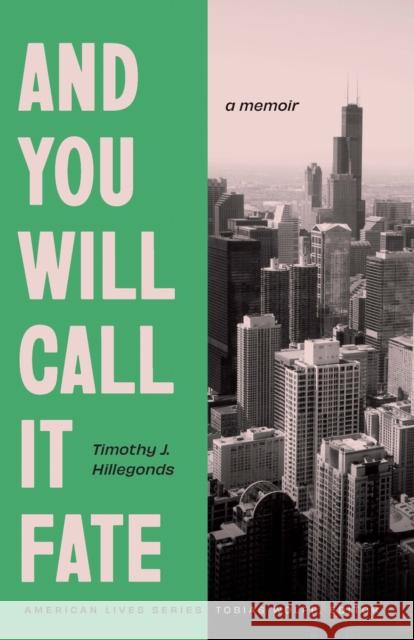 And You Will Call It Fate: A Memoir Timothy J. Hillegonds 9781496246233 University of Nebraska Press - książka