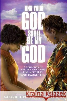 And Your God Shall Be My God: A Collection of Prayers and Poems For Mothers and Daughters Cheria Hollowell-Rush, Marnita Richardson-Smith, Latasha S Thompson 9781732564565 Destiny Discovered Publishing - książka