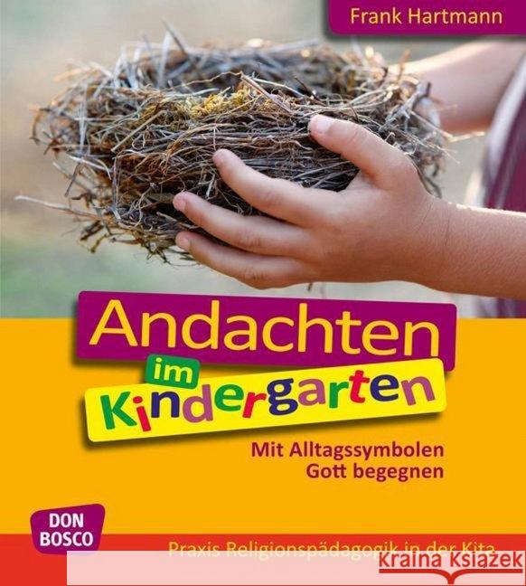 Andachten im Kindergarten : Mit Alltagssymbolen Gott begegnen. Mit 1 Online-Zugang Hartmann, Frank 9783769822038 Don Bosco Verlag - książka