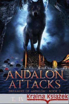 Andalon Attacks: Dreamers of Andalon Book Three T B Phillips   9781733180528 Andalon Press - książka