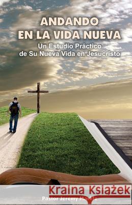 Andando en la Vida Nueva: Un Estudio Práctico de Su Nueva Vida en Jesucristo Markle, Jeremy J. 9780998064673 Walking in the Word Ministries - książka