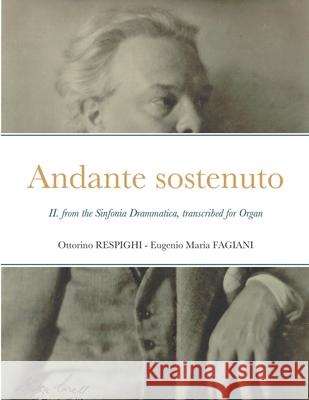 Andante sostenuto: II. from the Sinfonia Drammatica by Ottorino Respighi, transcribed for Organ Ottorino Respighi Eugenio Maria Fagiani 9781471736407 Lulu.com - książka