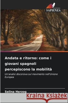Andata e ritorno: come i giovani spagnoli percepiscono la mobilità Herzog, Selina 9786208991401 Edizioni Sapienza - książka