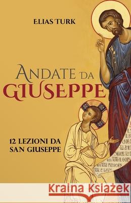 Andate Da Giuseppe: 12 Lezioni Da San Giuseppe Elias Turk 9798720656904 Independently Published - książka