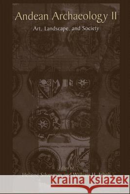 Andean Archaeology II: Art, Landscape, and Society Silverman, Helaine 9781461351504 Springer - książka