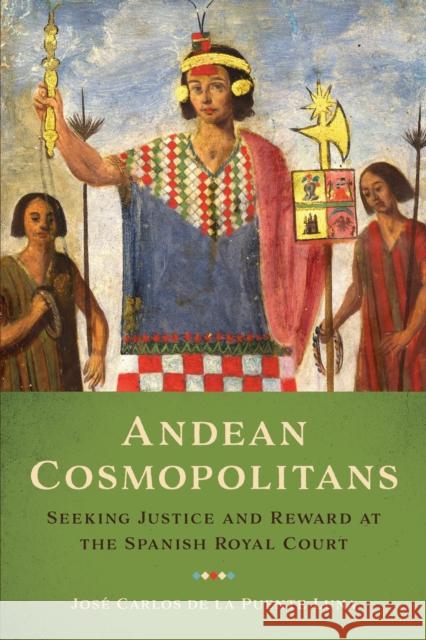 Andean Cosmopolitans: Seeking Justice and Reward at the Spanish Royal Court de la Puente Luna, José Carlos 9781477314432 University of Texas Press - książka