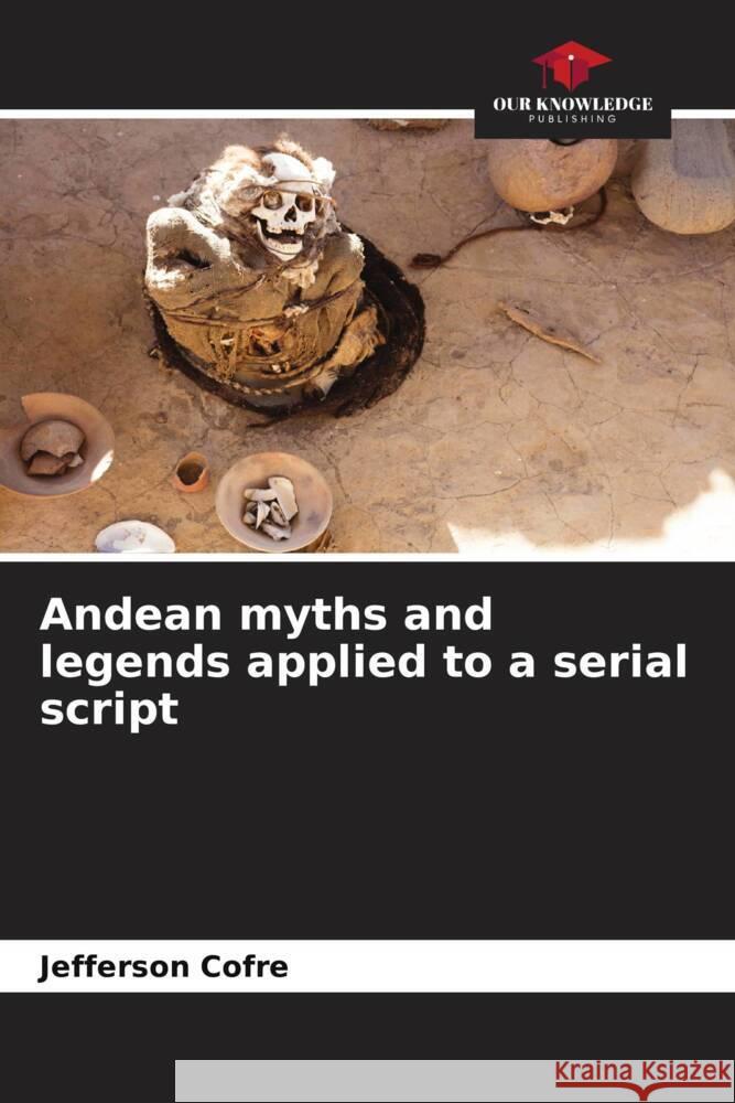 Andean myths and legends applied to a serial script Cofre, Jefferson 9786205143452 Our Knowledge Publishing - książka