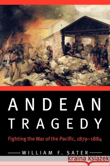Andean Tragedy: Fighting the War of the Pacific, 1879-1884 Sater, William F. 9780803227996 University of Nebraska Press - książka