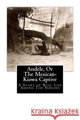 Andele, Or The Mexican-Kiowa Captive: A Story of Real Life Among The Indians Methvin, J. J. 9781480278271 Createspace - książka