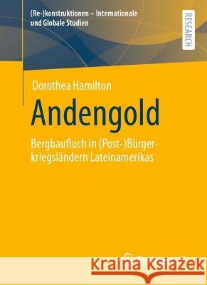 Andengold: Bergbaufluch in (Post-)Bürgerkriegsländern Lateinamerikas Hamilton, Dorothea 9783658380649 Springer Fachmedien Wiesbaden - książka