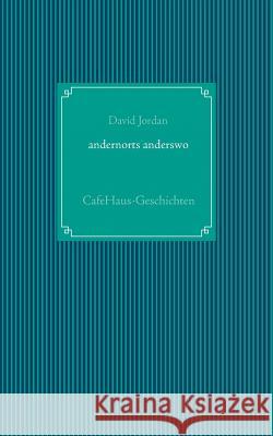 andernorts anderswo: CafeHaus-Geschichten Dr David Jordan (North Carolina State University) 9783739230580 Books on Demand - książka