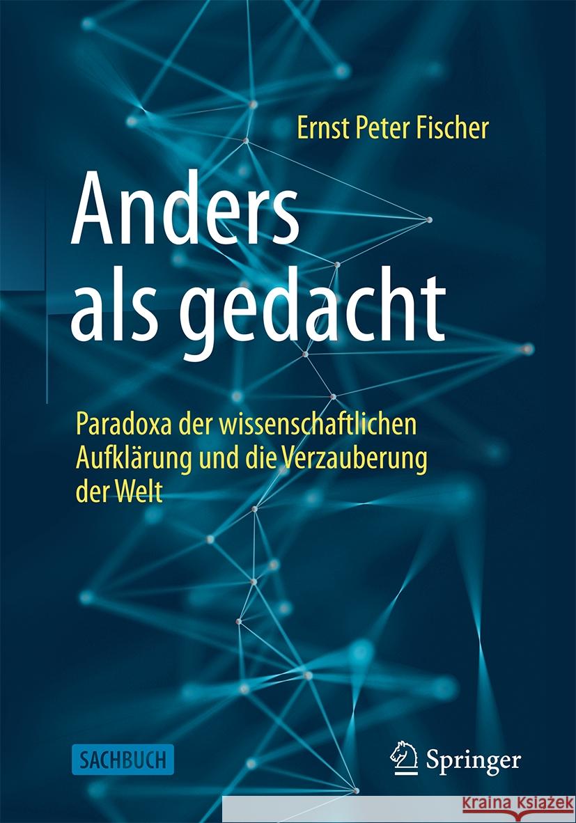 Anders ALS Gedacht - Paradoxa Der Wissenschaftlichen Aufkl?rung Und Die Verzauberung Der Welt Ernst Peter Fischer 9783662706848 Springer - książka