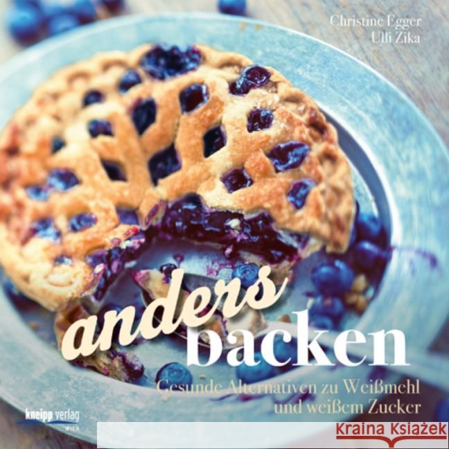 Anders backen : Gesunde Alternativen zu Weißmehl und weißem Zucker Egger, Christine; Zika, Ulli 9783708806839 Kneipp, Wien - książka