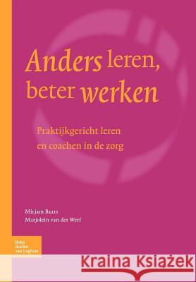 Anders Leren, Beter Werken : Praktijkgericht Leren En Coachen in de Zorg M. Baars-Va M. Werf 9789031345786 Springer - książka