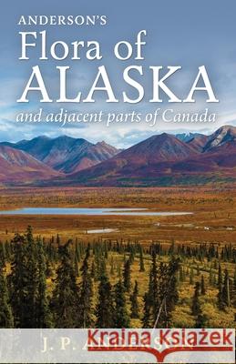 Anderson's Flora of Alaska and Adjacent Parts of Canada: An Illustrated Descriptive Text of All Vascular Plants Known to Occur Within the Region Cover Jacob Peter Anderson 9781951682101 Orchard Innovations - książka