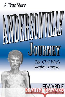 Andersonville Journey: The Civil War's Greatest Tragedy Edward F. Roberts 9781572491809 White Mane Publishing Company - książka