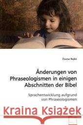Änderungen von Phraseologismen in einigen Abschnitten der Bibel : Sprachentwicklung aufgrund von Phraseologismen Bajkó, Zsuzsa   9783639145168 VDM Verlag Dr. Müller - książka