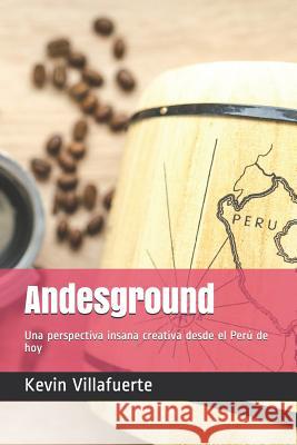 Andesground: Una perspectiva insana creativa desde el Perú de hoy Kevin Mendoza Villafuerte 9781792665356 Independently Published - książka