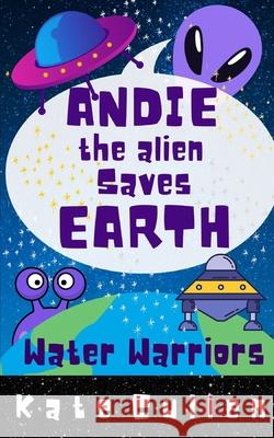 Andie the Alien Saves Earth: Water Warriors Kate Cullen, Kate Cullen 9798471965096 Independently Published - książka