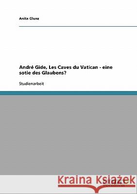 André Gide, Les Caves du Vatican - eine sotie des Glaubens? Anita Glunz 9783638658966 Grin Verlag - książka