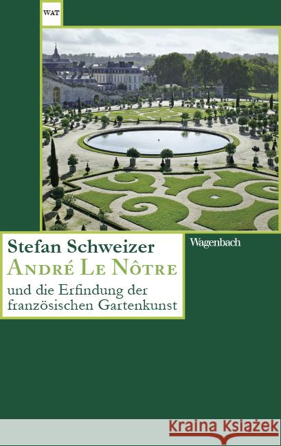 André Le Nôtre und die Erfindung der französischen Gartenkunst Schweizer, Stefan 9783803128805 Wagenbach - książka