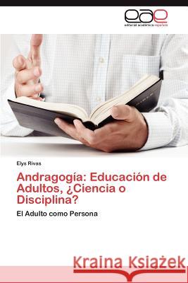 Andragogia: Educacion de Adultos, Ciencia O Disciplina? Rivas, Elys 9783848466610 Editorial Acad Mica Espa Ola - książka