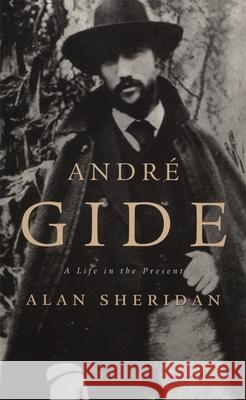 Andre Gide: A Life in the Present Sheridan, Alan 9780674003934 Harvard University Press - książka