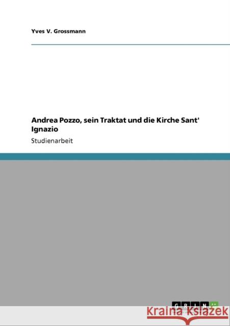 Andrea Pozzo, sein Traktat und die Kirche Sant' Ignazio Yves V. Grossmann 9783640178667 Grin Verlag - książka