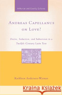 Andreas Capellanus on Love?: Desire, Seduction, and Subversion in a Twelfth-Century Latin Text Andersen-Wyman, K. 9781349530137 Palgrave MacMillan - książka