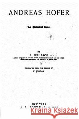 Andreas Hofer, an historical novel Muhlbach, L. 9781519731838 Createspace Independent Publishing Platform - książka