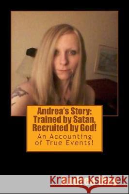 Andrea's Story: Trained by Satan, Recruited by God!: An Accounting of True Events! Andrea May Larry E. Hunter 9781974555789 Createspace Independent Publishing Platform - książka