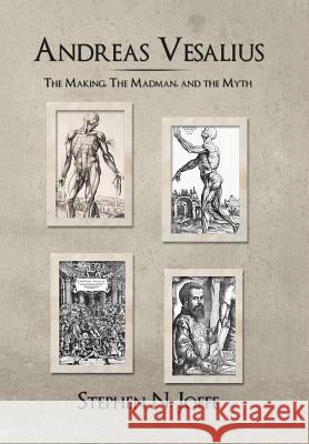 Andreas Vesalius: The Making, the Madman, and the Myth Joffe, Stephen N. 9781491874455 Authorhouse - książka