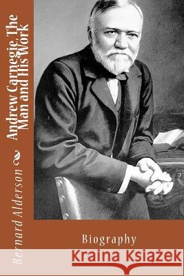 Andrew Carnegie, The Man and His Work Alderson, Bernard 9781522995500 Createspace Independent Publishing Platform - książka