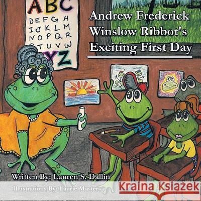 Andrew Frederick Winslow Ribbot's Exciting First Day Lauren S. Dallin 9781483650814 Xlibris Corporation - książka