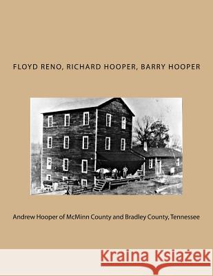 Andrew Hooper of McMinn County and Bradley County, Tennessee Floyd Harold Reno Richard Hooper Barry H. Hooper 9781726143233 Createspace Independent Publishing Platform - książka