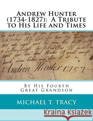 Andrew Hunter (1734-1827): A Tribute to His Life and Times Michael T. Tracy 9781545168998 Createspace Independent Publishing Platform - książka