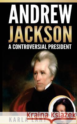 Andrew Jackson: A Controversial President Karla Lant 9781533537638 Createspace Independent Publishing Platform - książka