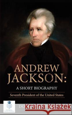 Andrew Jackson: A Short Biography: Seventh President of the United States Doug West 9781729618660 Createspace Independent Publishing Platform - książka