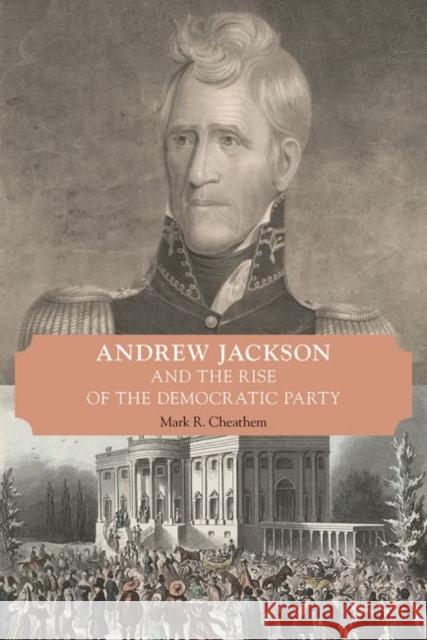 Andrew Jackson and the Rise of the Democratic Party Mark R. Cheathem 9781621904533 Univ Tennessee Press - książka