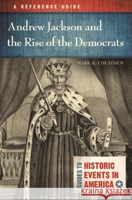 Andrew Jackson and the Rise of the Democrats: A Reference Guide Mark R. Cheathem 9781610694063 ABC-CLIO - książka